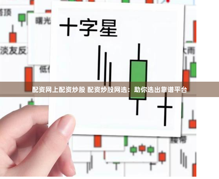 配资网上配资炒股 配资炒股网选：助你选出靠谱平台